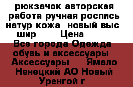 рюкзачок авторская работа ручная роспись натур.кожа  новый выс.31, шир.32, › Цена ­ 11 000 - Все города Одежда, обувь и аксессуары » Аксессуары   . Ямало-Ненецкий АО,Новый Уренгой г.